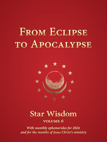 Imagen de archivo de From Eclipse to Apocalypse: Star Wisdom, Vol. 6, with Monthly Ephemerides for 2024 and for the Months of Jesus Christ's Ministry (Star Wisdom 2024, 6) a la venta por Books From California
