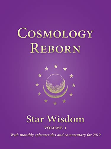 Beispielbild fr Cosmology Reborn: Star Wisdom, vol 1: With Monthly Ephemerides and Commentary for 2019 (Star Wisdom 2020) zum Verkauf von Irish Booksellers