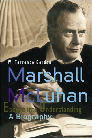 Marshall McLuhan: Escape Into Understanding (9781584231127) by Gordon, W Terrence
