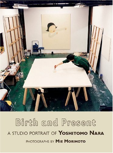 Imagen de archivo de Birth and Present: A Studio Portait of Yoshitomo Nara a la venta por Pistil Books Online, IOBA