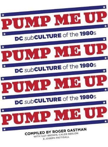 Beispielbild fr Pump Me Up: DC Subculture of the 1980s zum Verkauf von harvardyard