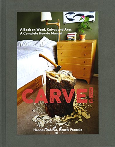 Stock image for Carve!: A Book on Wood, Knives and Axes for sale by Lakeside Books