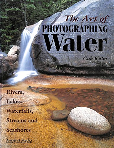 Stock image for The Art of Photographing Water : Rivers, Lakes, Waterfalls, Streams and Seashores for sale by Better World Books