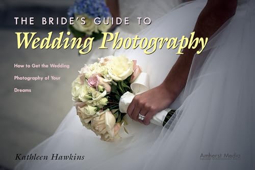 The Bride's Guide to Wedding Photography: How to Get the Wedding Photography of Your Dreams (9781584280941) by Hawkins, Kathleen