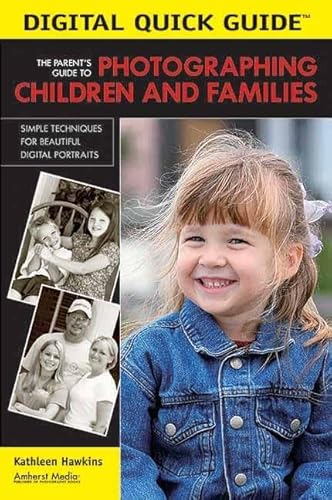 The Parent's Guide to Photographing Children and Families: Simple Techniques for Beautiful Digital Portraits (Digital Quick Guides) (9781584281610) by Hawkins, Kathleen