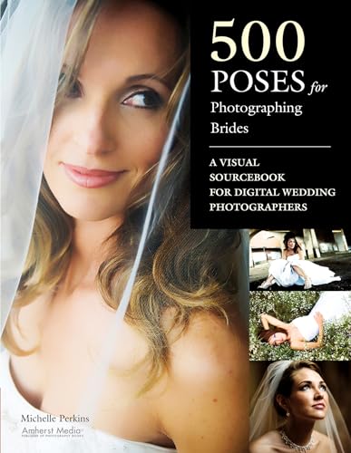 500 Poses for Photographing Brides: A Visual Sourcebook for Professional Digital Wedding Photogra...
