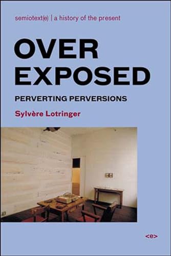 Overexposed: Perverting Perversions (Foreign Agents) (9781584350453) by Lotringer, Sylvere