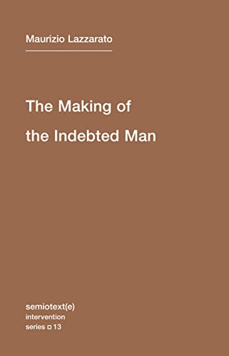 Imagen de archivo de The Making of the Indebted Man: An Essay on the Neoliberal Condition (Volume 13) (Semiotext(e) / Intervention Series (13)) a la venta por Books From California
