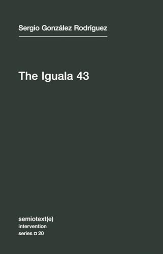 Beispielbild fr The Iguala 43: The Truth and Challenge of Mexico's Disappeared Students (Volume 20) (Semiotext(e) / Intervention Series (20)) zum Verkauf von Bellwetherbooks