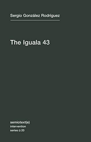 9781584351979: The Iguala 43: The Truth and Challenge of Mexico's Disappeared Students (Semiotext(e) / Intervention Series): Volume 20 (Semiotext(e) / Intervention Series, 20)
