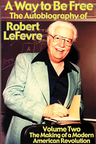 Stock image for A Way to Be Free, the Autobiography of Robert LeFevre: Volume 2, the Making of a Modern American Revolution for sale by Lucky's Textbooks