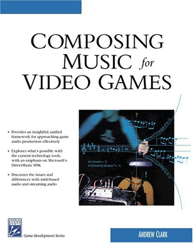 Composing Music For Video Games (Game Development Series) (9781584503620) by Andrew Clark