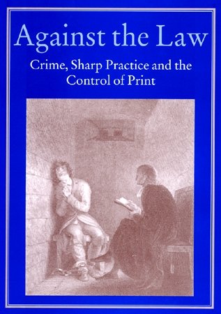 Imagen de archivo de Against The Law: Crime, Sharp Practice And The Control Of Print a la venta por Black Sun Compass