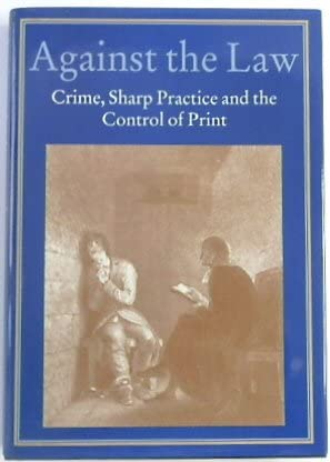 Stock image for Against The Law: Crime, Sharp Practice And The Control Of Print for sale by Black Sun Compass