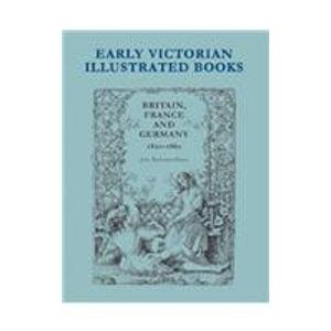 9781584561699: Early Victorian Illustrated Books, Britain, France And Germany 1820-1860: Britian, France And Germany 1820-1860