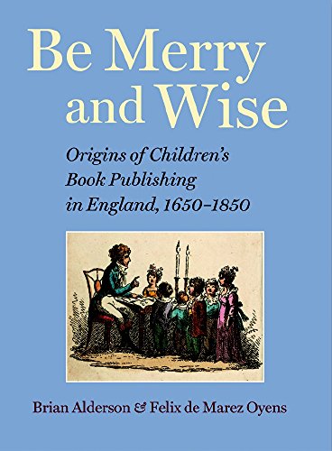 Be Merry and Wise: Origins of Children's Book Publishing in England, 1650-1850 (9781584561804) by Alderson, Brian; Oyens, Felix De Marez