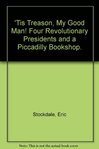 Beispielbild fr Tis Treason, My Good Man! Four Revolutionary Presidents & a Piccadilly Bookshop. zum Verkauf von Powell's Bookstores Chicago, ABAA