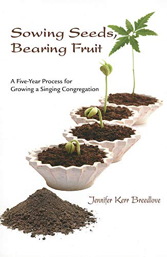 Beispielbild fr Sowing Seeds, Bearing Fruit: A Five-Year Process for Growing a Singing Congregation zum Verkauf von Wonder Book