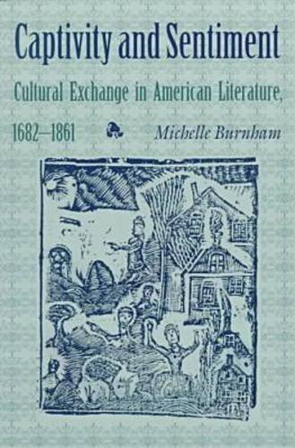 9781584650164: Captivity & Sentiment: Cultural Exchange in American Literature, 1682-1861 (Reencounters With Colonialism)