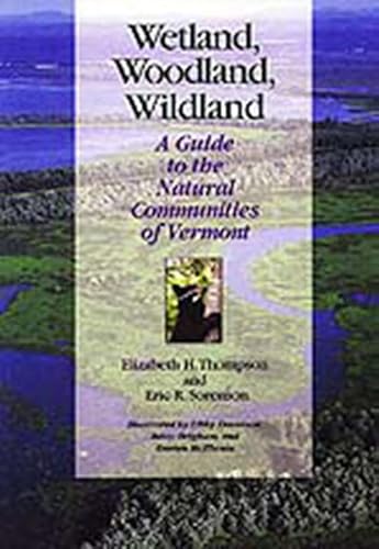 Imagen de archivo de Wetland, Woodland, Wildland: A Guide to the Natural Communities of Vermont (Middlebury Bicentennial Series in Environmental Studies) a la venta por GF Books, Inc.