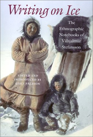 Writing on Ice: The Ethnographic Notebooks of Vilhjalmur Stefansson - Palsson, Gisli (ed)