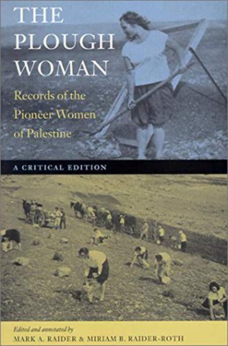 The Plough Woman: Records of the Pioneer Women of Palestine. - Raider, Mark A. and Raider-Roth, Miriam B., edited and annotated by.