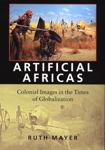 Imagen de archivo de Artificial Africas: Colonial Images in the Times of Globalization (Reencounters with Colonialism: New Perspectives on the Americas) a la venta por More Than Words