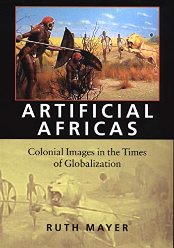 Stock image for Artificial Africas: Colonial Images in the Times of Globalization (Reencounters with Colonialism: New Perspectives on the Americas) for sale by More Than Words