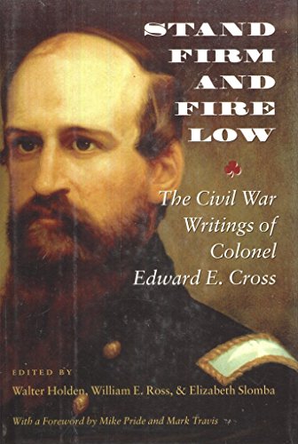 Stock image for Stand Firm and Fire Low: The Civil War Writings of Colonel Edward E. Cross for sale by Midtown Scholar Bookstore