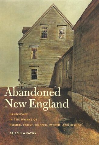 Stock image for Abandoned New England: Landscape in the Works of Homer, Frost, Hopper, Wyeth, and Bishop (Revisiting New England) for sale by SecondSale