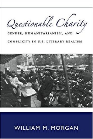 Stock image for Questionable Charity: Gender, Humanitarianism, and Complicity in American Literary Realism (Becoming Modern: New Nineteenth-Century Studies) for sale by HPB Inc.