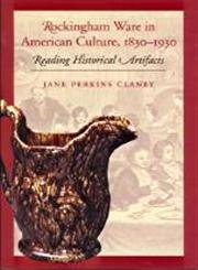 Rockingham Ware in American Culture, 1830-1930 Reading Historical Artifacts