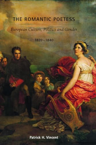 

The Romantic Poetess: European Culture, Politics, and Gender, 1820-1840 (Becoming Modern: New Nineteenth-Century Studies)