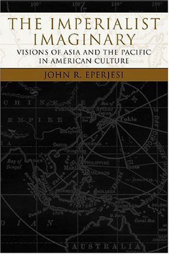 9781584654353: The Imperialist Imaginary: Visions of Asia and the Pacific in American Culture (Re-Encounters with Colonialism)