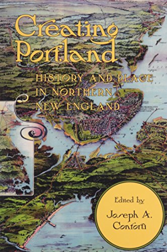 Stock image for Creating Portland: History and Place in Northern New England (Revisiting New England: the New Regionalism) for sale by Ezekial Books, LLC