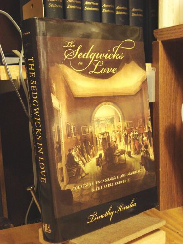 Imagen de archivo de The Sedgwicks in Love: Courtship, Engagement, And Marriage in the Early Republic a la venta por Books of the Smoky Mountains