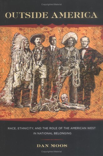 Beispielbild fr Outside America: Race, Ethnicity, and the Role of the American West in National Belonging (Reencounters with Colonialism: New Perspectives on the Americas) zum Verkauf von Wonder Book
