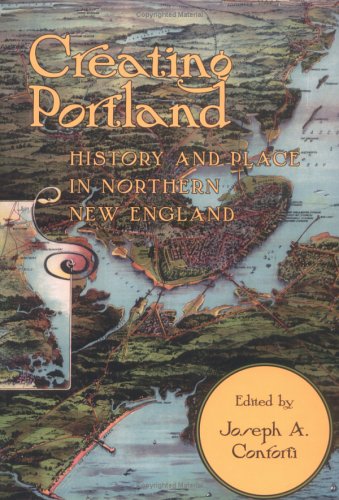 Stock image for Creating Portland: History and Place in Northern New England for sale by AardBooks