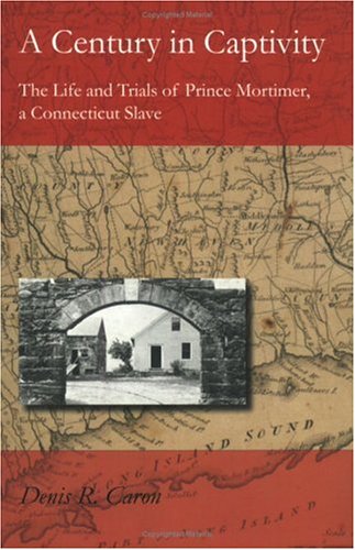 Beispielbild fr A Century in Captivity : The Life and Trials of Prince Mortimer, a Connecticut Slave zum Verkauf von Better World Books