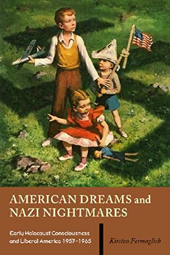 American Dreams and Nazi Nightmares: Early Holocaust Consciousness and Liberal America, 1957-1965 (Brandeis Series in American Jewish History, Culture, and Life) - Fermaglich, Kirsten