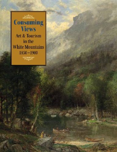 9781584656135: Consuming Views: Art and Tourism in the White Mountains, 1850-1900