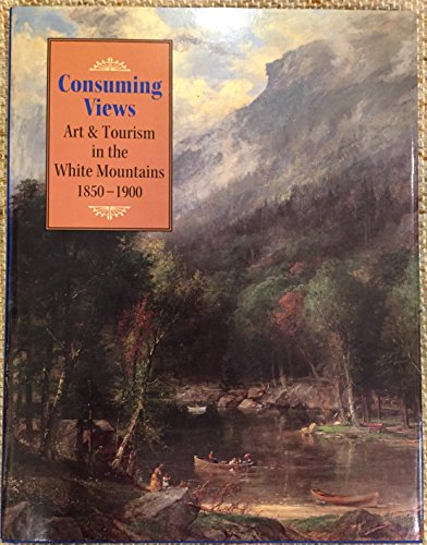 Stock image for Consuming Views : Art and Tourism in the White Mountains 1850 - 1900 for sale by Sleuth Books, FABA