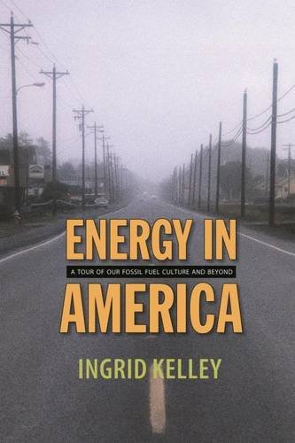 ENERGY IN AMERICA. A Tour Of Our Fossil Fuel Culture And Beyond.