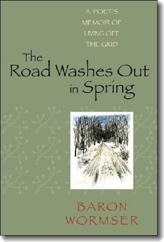 The Road Washes Out in Spring: A Poetâ€™s Memoir of Living Off the Grid (9781584657040) by Wormser, Baron