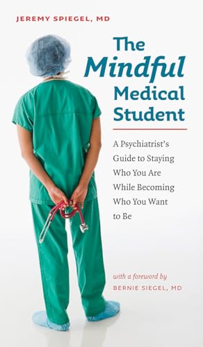 9781584657637: The Mindful Medical Student: A Psychiatrist's Guide to Staying Who You Are While Becoming Who You Want to Be