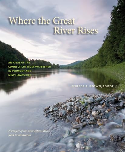 Stock image for Where the Great River Rises: An Atlas of the Upper Connecticut River Watershed in Vermont and New Hampshire for sale by Irish Booksellers