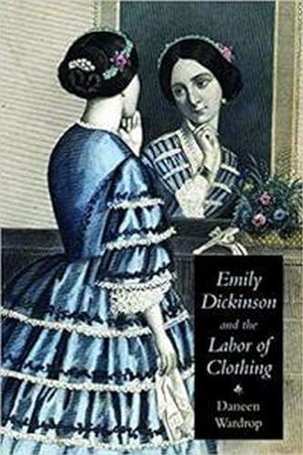 Beispielbild fr Emily Dickinson and the Labor of Clothing (Becoming Modern/Reading Dress) zum Verkauf von HPB Inc.