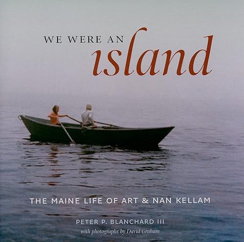 We Were An Island: The Maine Life Of Art And Nan Kellam.