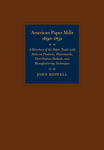 American Paper Mills, 1690-1832: A Directory of the Paper Trade with Notes on Products, Watermarks, Distribution Methods, and Manufacturing Techniques - Bidwell, John