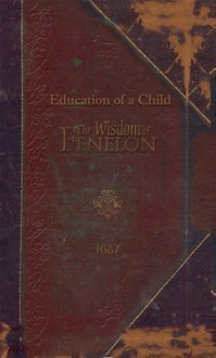 Beispielbild fr The Education of A Child from The Wisdom of Fenelon 1687 zum Verkauf von ZBK Books